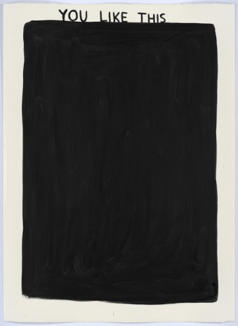 David Shrigley, Untitled (You like this), 2015, Anton Kern Gallery